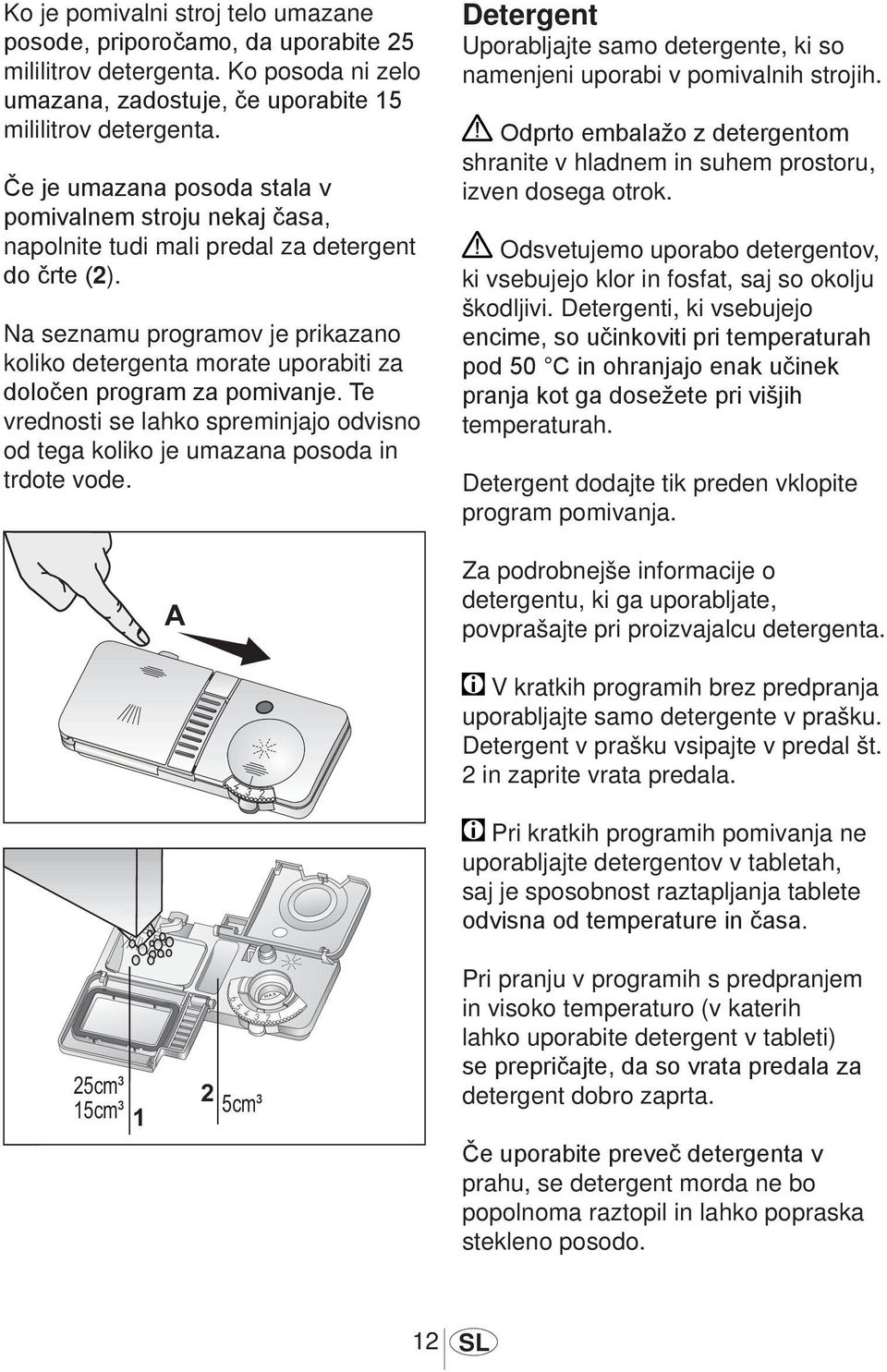Na seznamu programov je prikazano koliko detergenta morate uporabiti za določen program za pomivanje. Te vrednosti se lahko spreminjajo odvisno od tega koliko je umazana posoda in trdote vode.