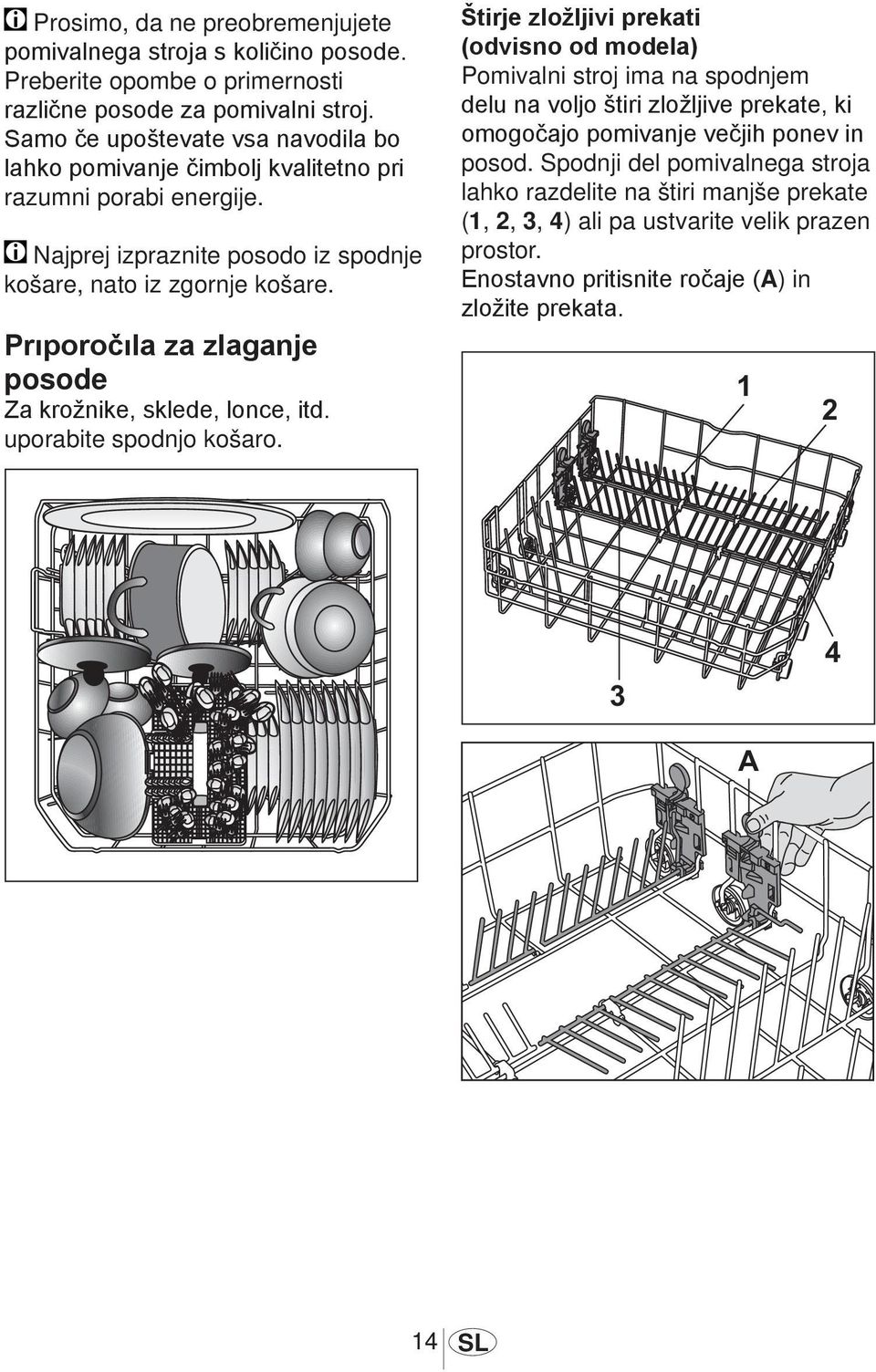Prıporočıla za zlaganje posode Za krožnike, sklede, lonce, itd. uporabite spodnjo košaro.