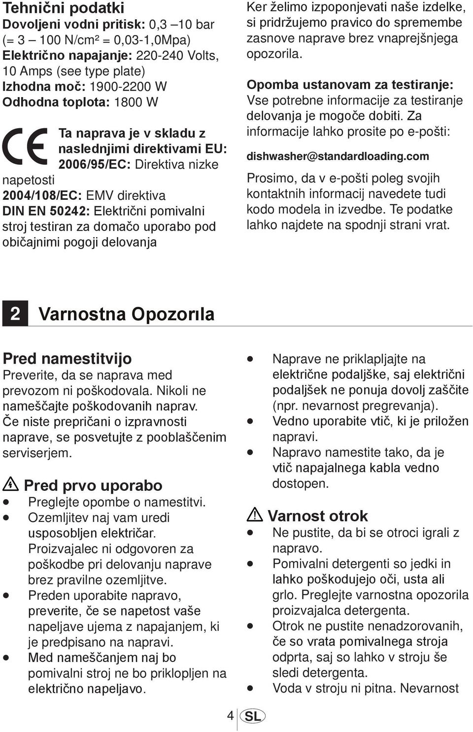 pogoji delovanja Ker želimo izpoponjevati naše izdelke, si pridržujemo pravico do spremembe zasnove naprave brez vnaprejšnjega opozorila.