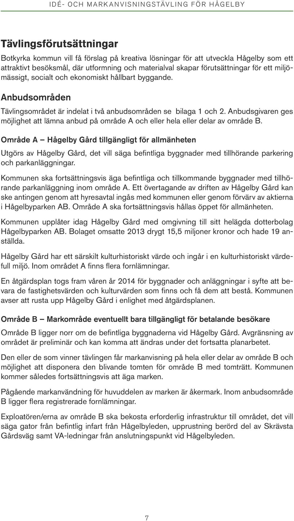 Anbudsgivaren ges möjlighet att lämna anbud på område A och eller hela eller delar av område B.