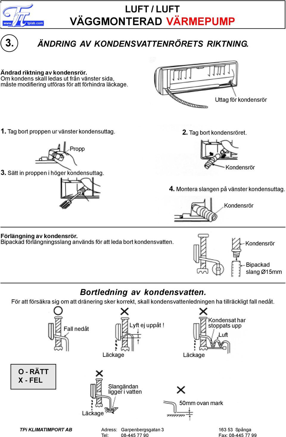 Kondensrör Förlängning av kondensrör. Bipackad förlängningsslang används för att leda bort kondensvatten. Kondensrör Bipackad slang Ø15mm Bortledning av kondensvatten.