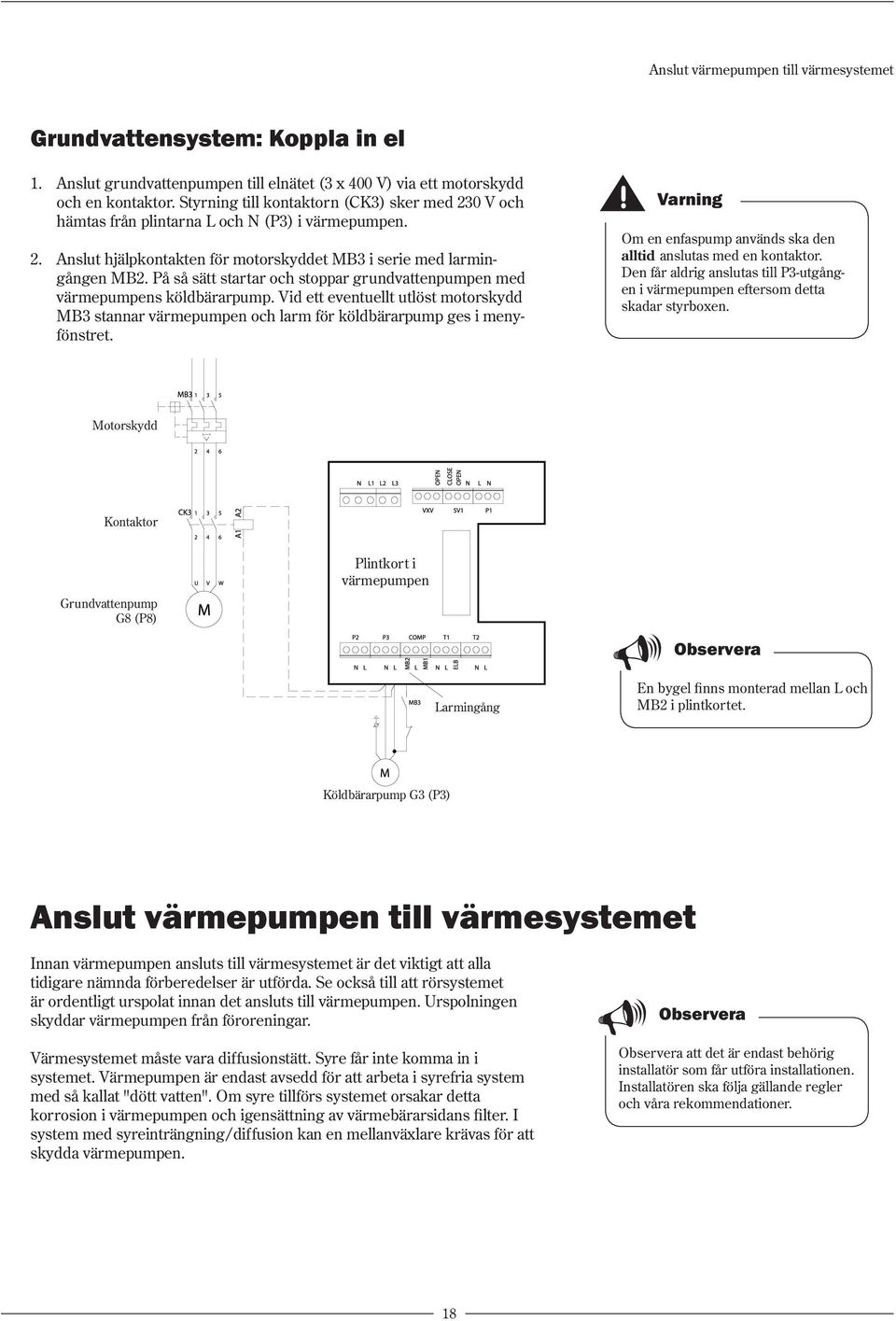 På så sätt startar och stoppar grundvattenpumpen med värmepumpens köldbärarpump. Vid ett eventuellt utlöst motorskydd MB3 stannar värmepumpen och larm för köldbärarpump ges i menyfönstret.