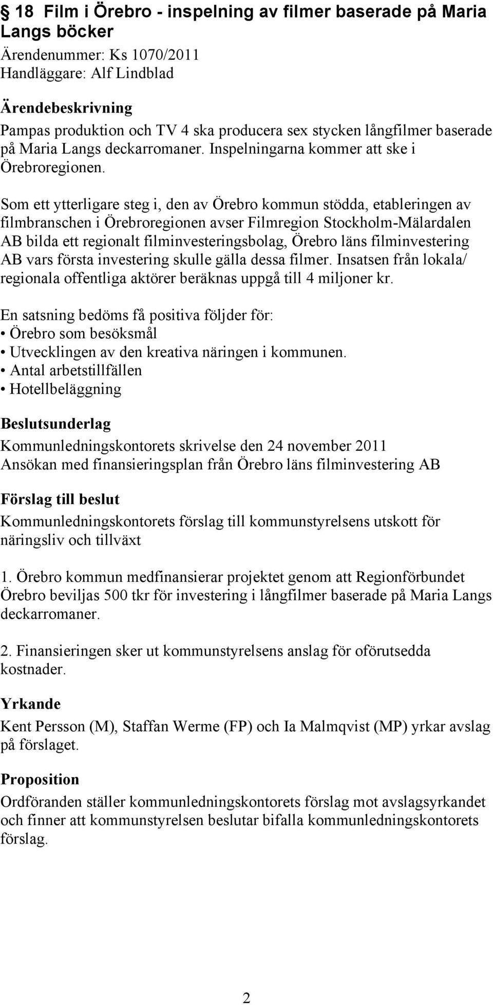 Som ett ytterligare steg i, den av Örebro kommun stödda, etableringen av filmbranschen i Örebroregionen avser Filmregion Stockholm-Mälardalen AB bilda ett regionalt filminvesteringsbolag, Örebro läns