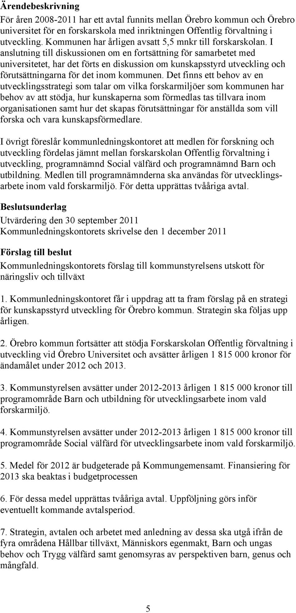 I anslutning till diskussionen om en fortsättning för samarbetet med universitetet, har det förts en diskussion om kunskapsstyrd utveckling och förutsättningarna för det inom kommunen.