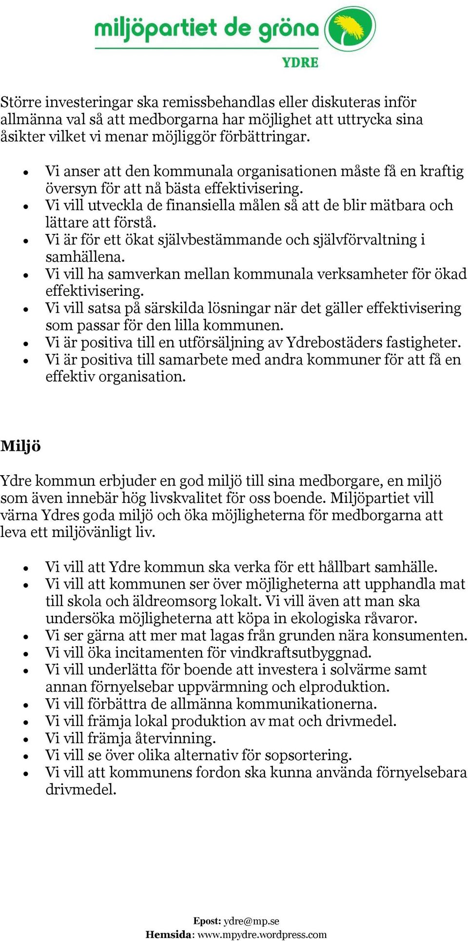 Vi är för ett ökat självbestämmande och självförvaltning i samhällena. Vi vill ha samverkan mellan kommunala verksamheter för ökad effektivisering.