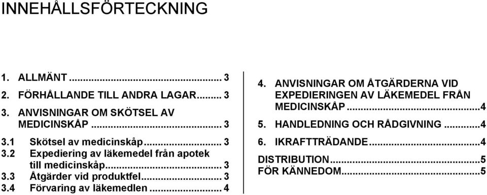 .. 3 3.3 Åtgärder vid produktfel... 3 3.4 Förvaring av läkemedlen... 4 4.