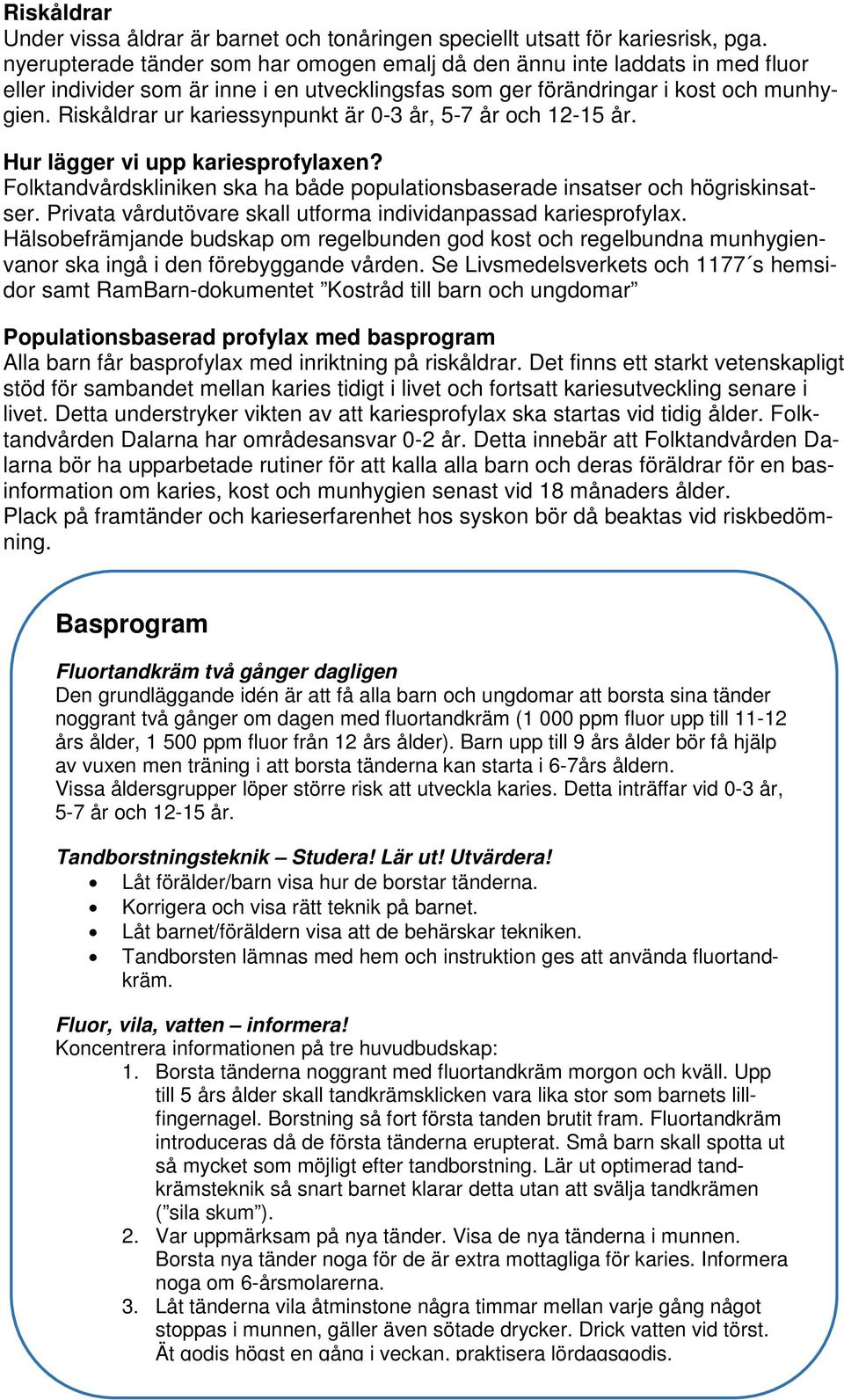 Riskåldrar ur kariessynpunkt är 0-3 år, 5-7 år och 12-15 år. Hur lägger vi upp kariesprofylaxen? Folktandvårdskliniken ska ha både populationsbaserade insatser och högriskinsatser.