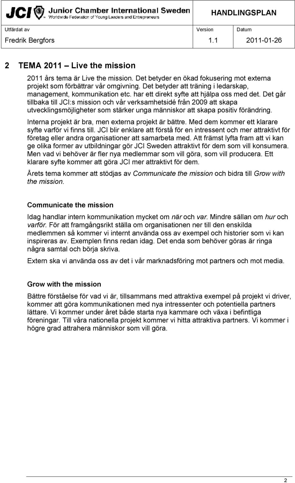 Det går tillbaka till JCI:s mission och vår verksamhetsidé från 2009 att skapa utvecklingsmöjligheter som stärker unga människor att skapa positiv förändring.