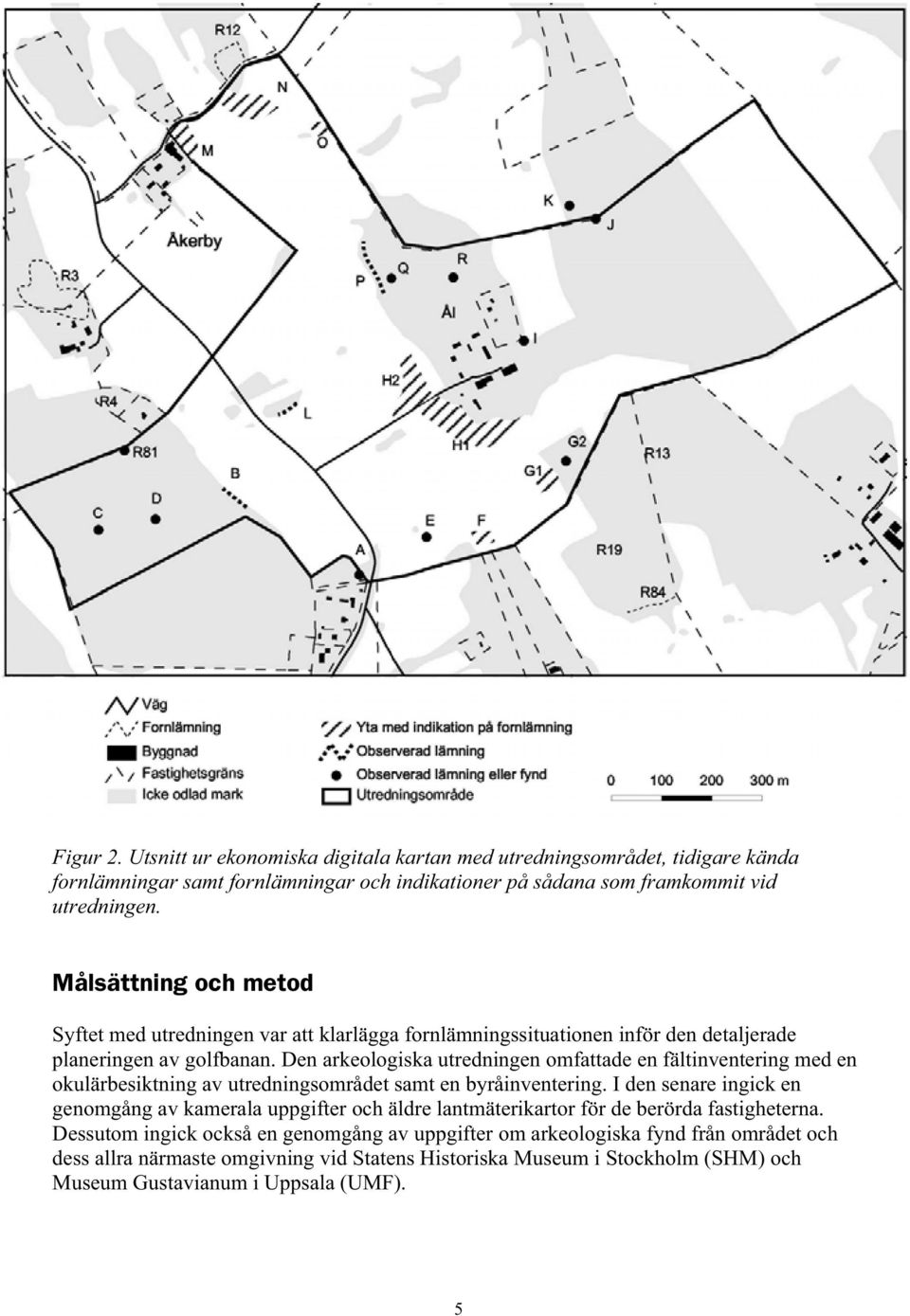 Den arkeologiska utredningen omfattade en fältinventering med en okulärbesiktning av utredningsområdet samt en byråinventering.