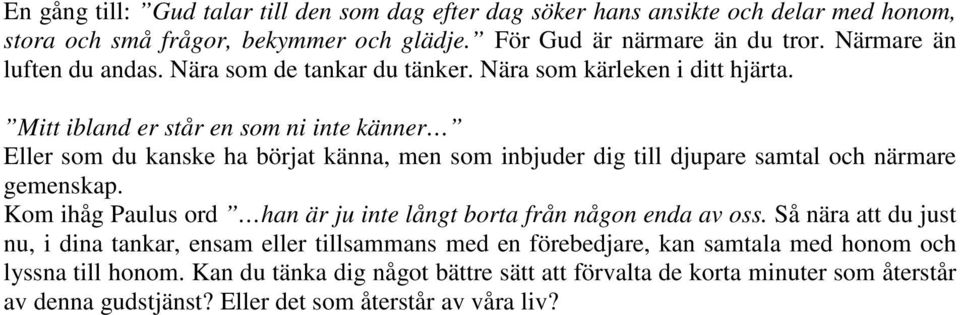 Mitt ibland er står en som ni inte känner Eller som du kanske ha börjat känna, men som inbjuder dig till djupare samtal och närmare gemenskap.