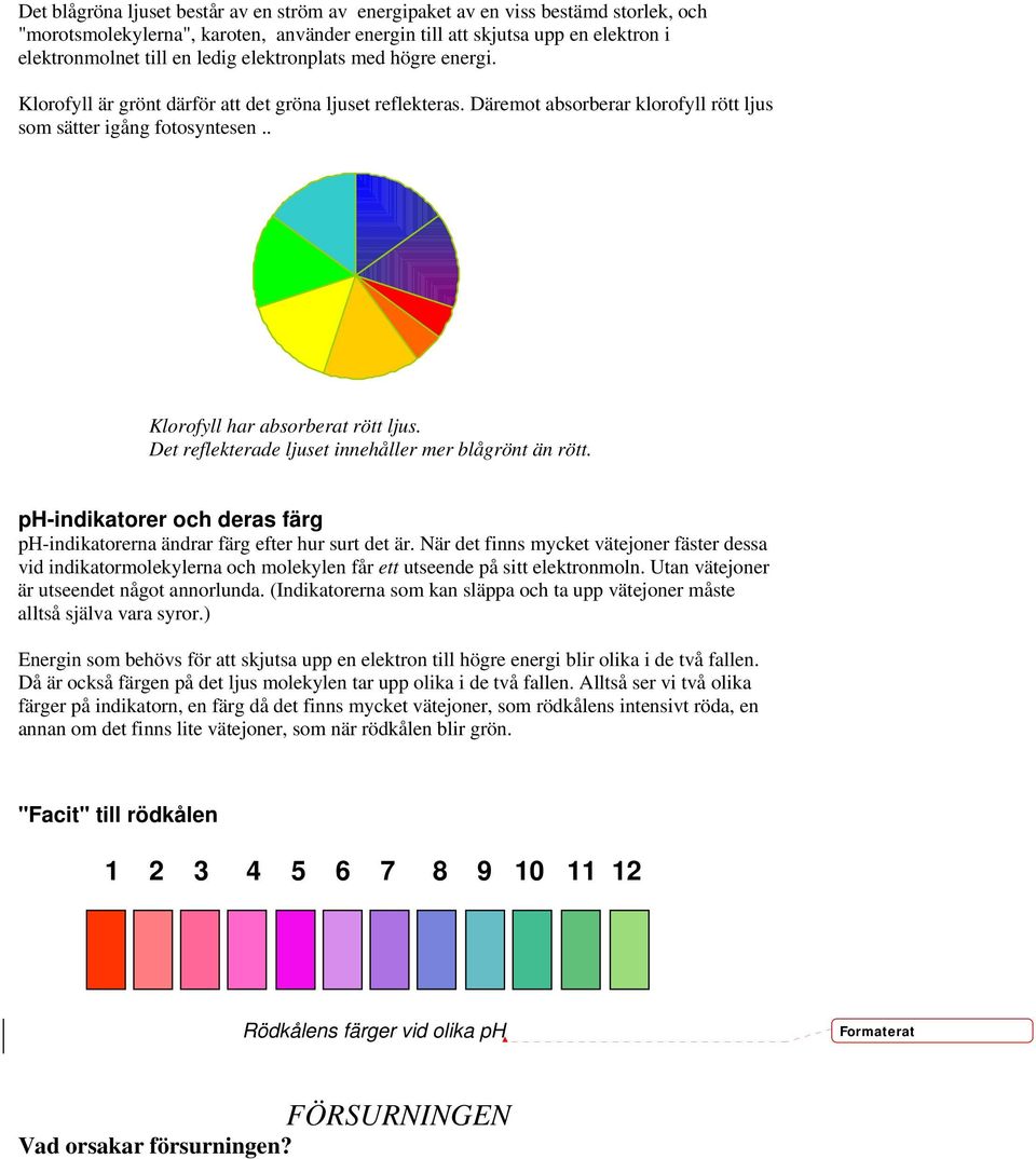 Det reflekterade ljuset innehåller mer blågrönt än rött. ph-indikatorer och deras färg ph-indikatorerna ändrar färg efter hur surt det är.