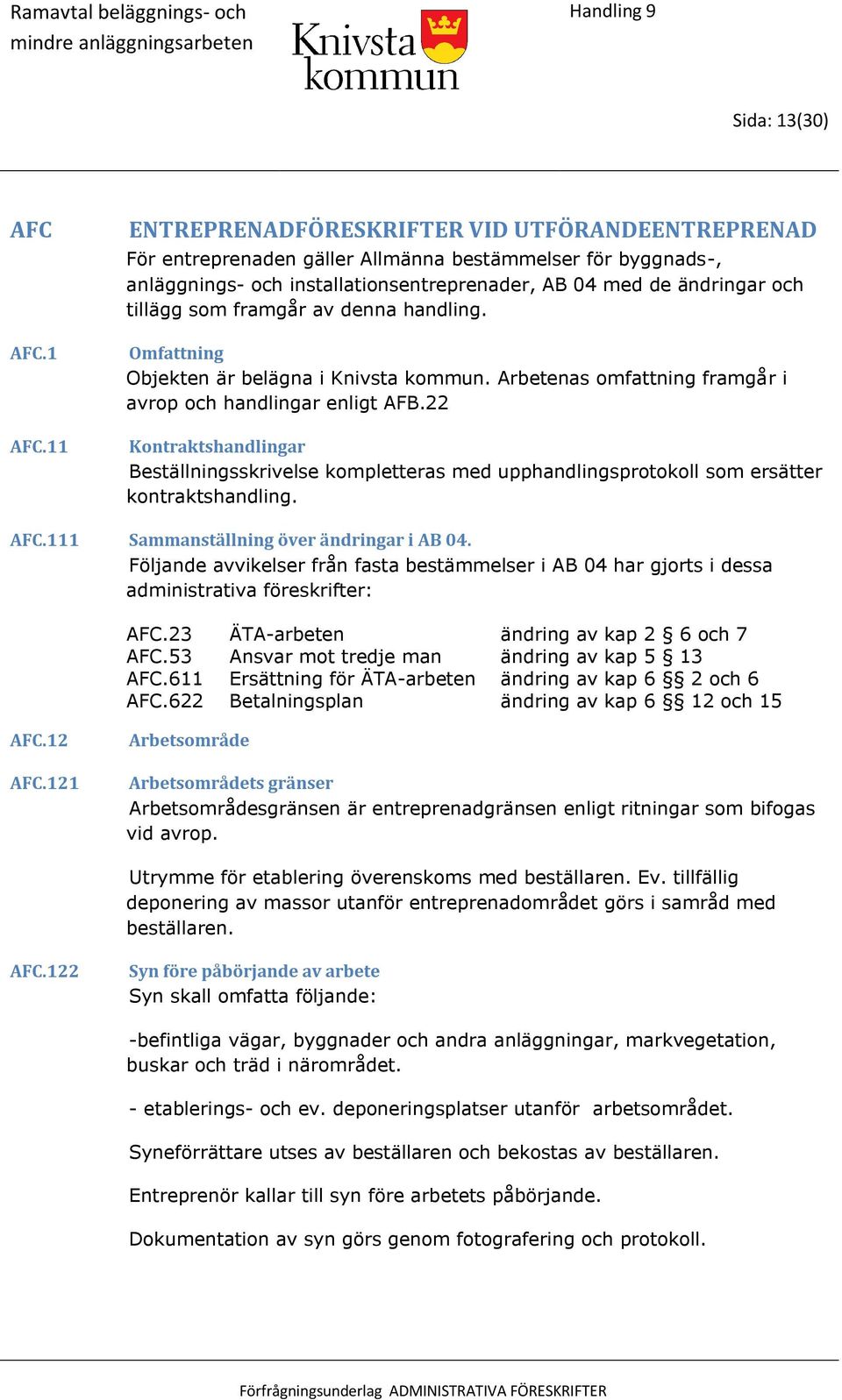 framgår av denna handling. Omfattning Objekten är belägna i Knivsta kommun. Arbetenas omfattning framgår i avrop och handlingar enligt AFB.