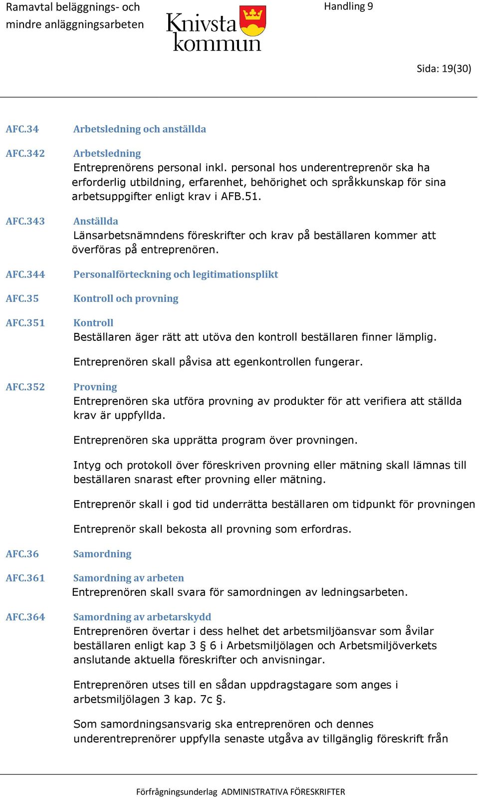 Anställda Länsarbetsnämndens föreskrifter och krav på beställaren kommer att överföras på entreprenören.