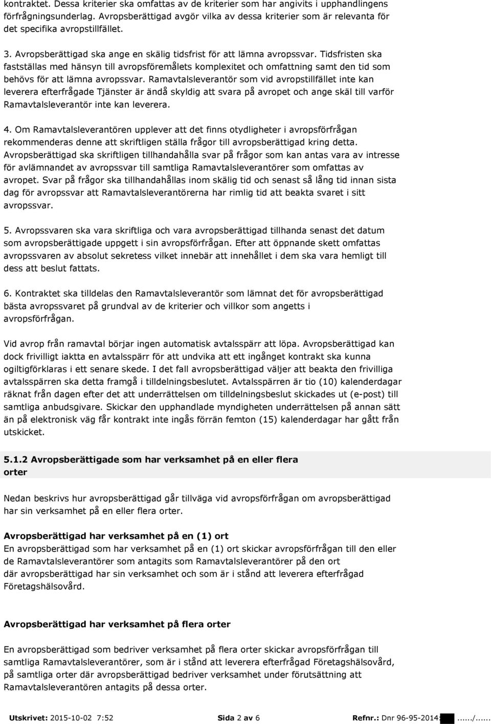 Tidsfristen ska fastställas med hänsyn till avropsföremålets komplexitet och omfattning samt den tid som behövs för att lämna avropssvar.