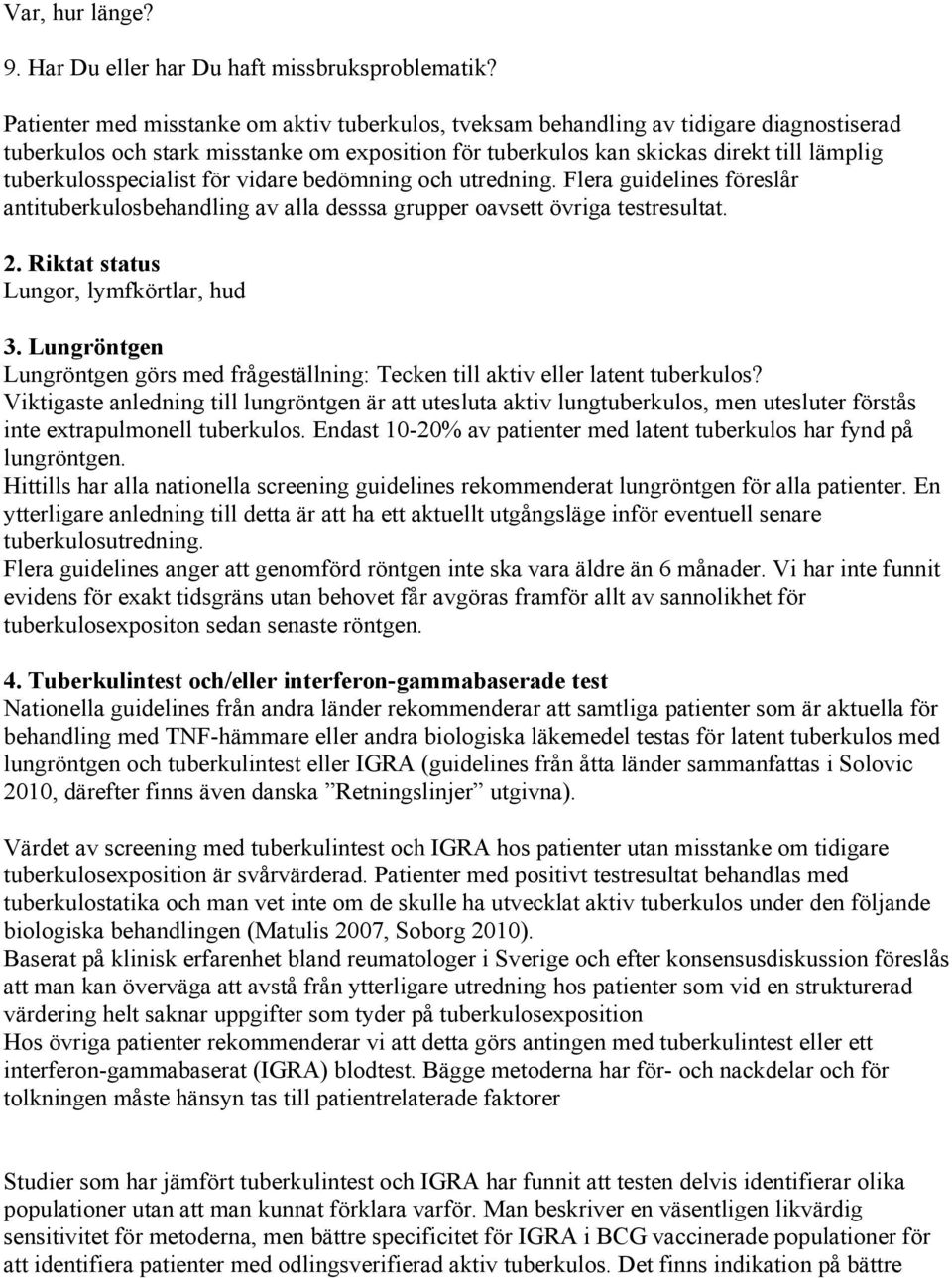tuberkulosspecialist för vidare bedömning och utredning. Flera guidelines föreslår antituberkulosbehandling av alla desssa grupper oavsett övriga testresultat. 2.