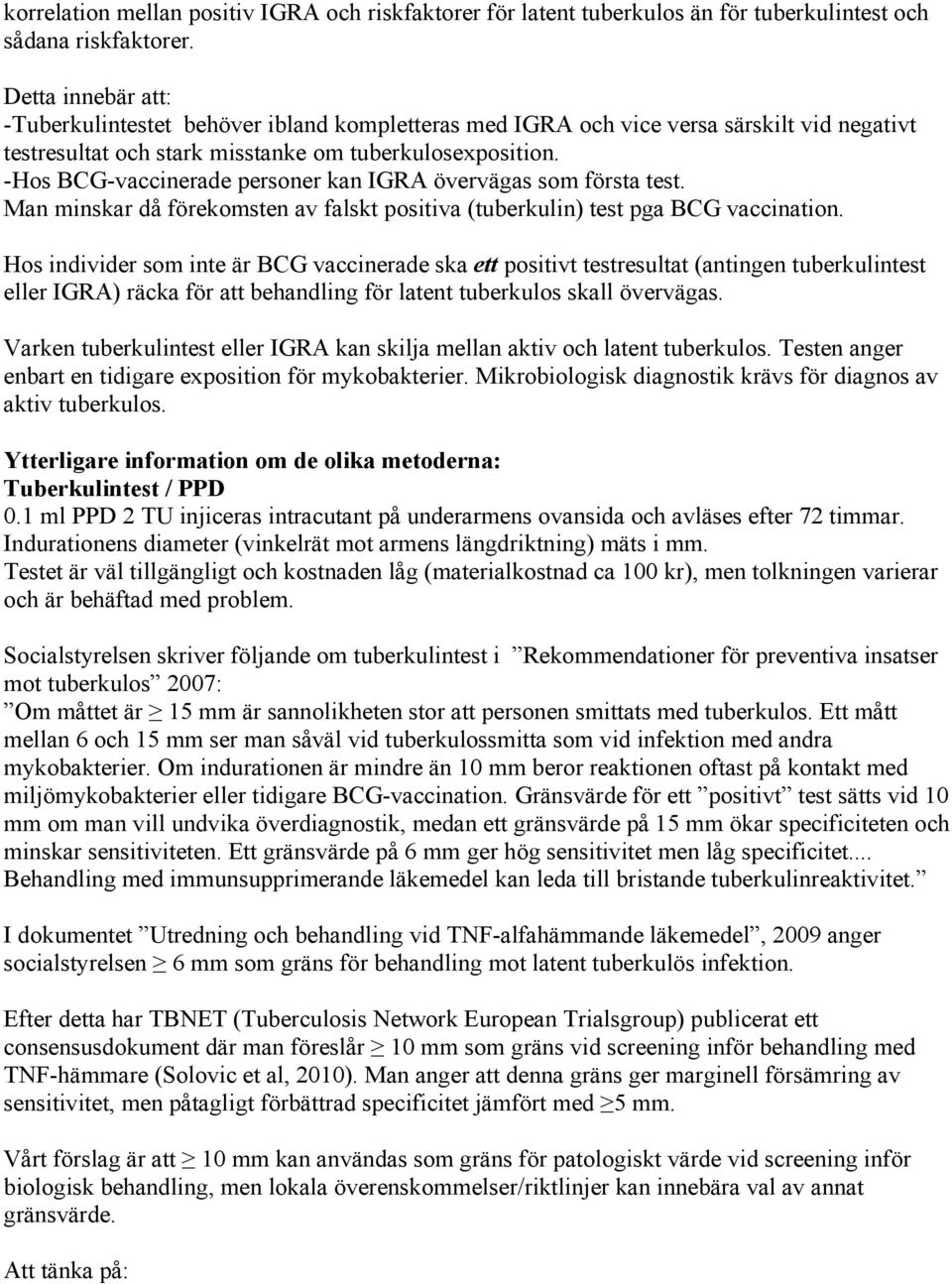 -Hos BCG-vaccinerade personer kan IGRA övervägas som första test. Man minskar då förekomsten av falskt positiva (tuberkulin) test pga BCG vaccination.