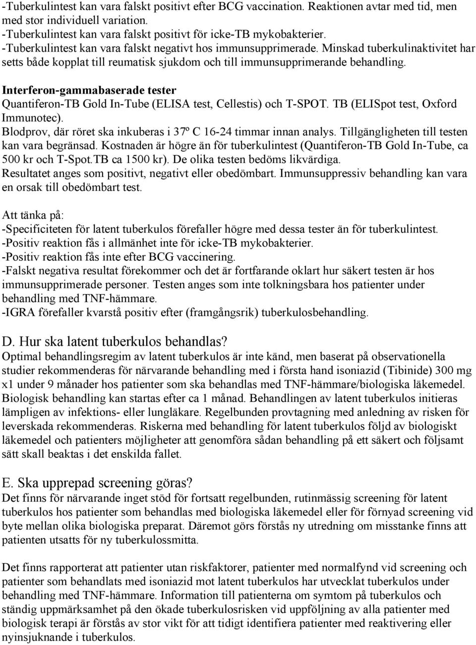 Interferon-gammabaserade tester Quantiferon-TB Gold In-Tube (ELISA test, Cellestis) och T-SPOT. TB (ELISpot test, Oxford Immunotec).