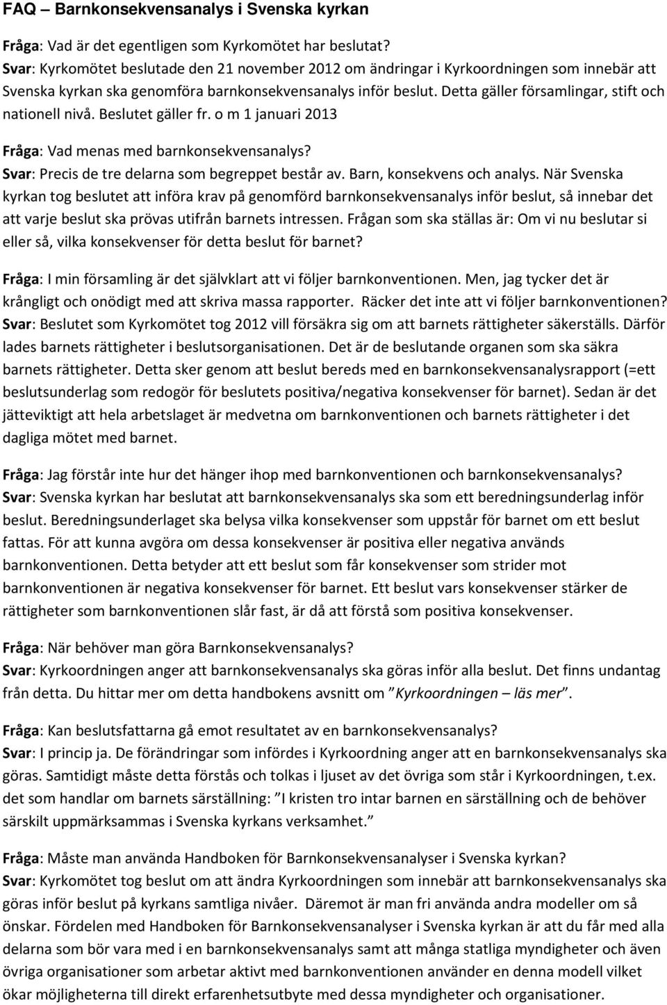 Detta gäller församlingar, stift och nationell nivå. Beslutet gäller fr. o m 1 januari 2013 Fråga: Vad menas med barnkonsekvensanalys? Svar: Precis de tre delarna som begreppet består av.