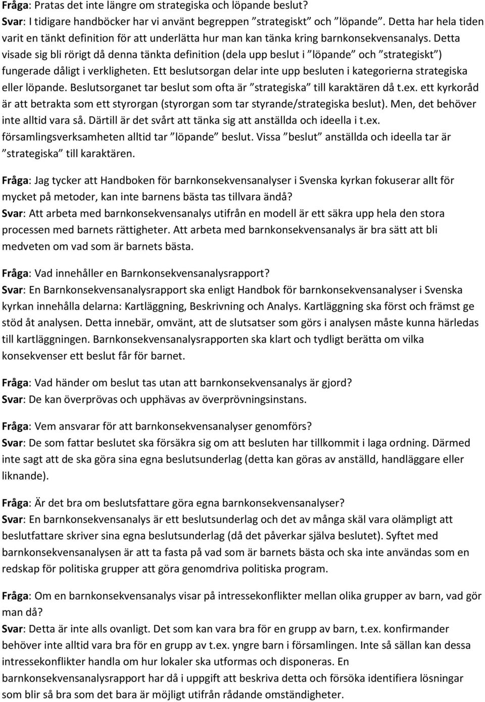 Detta visade sig bli rörigt då denna tänkta definition (dela upp beslut i löpande och strategiskt ) fungerade dåligt i verkligheten.