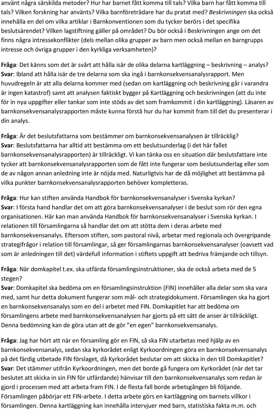 Du bör också i Beskrivningen ange om det finns några intressekonflikter (dels mellan olika grupper av barn men också mellan en barngrupps intresse och övriga grupper i den kyrkliga verksamheten)?