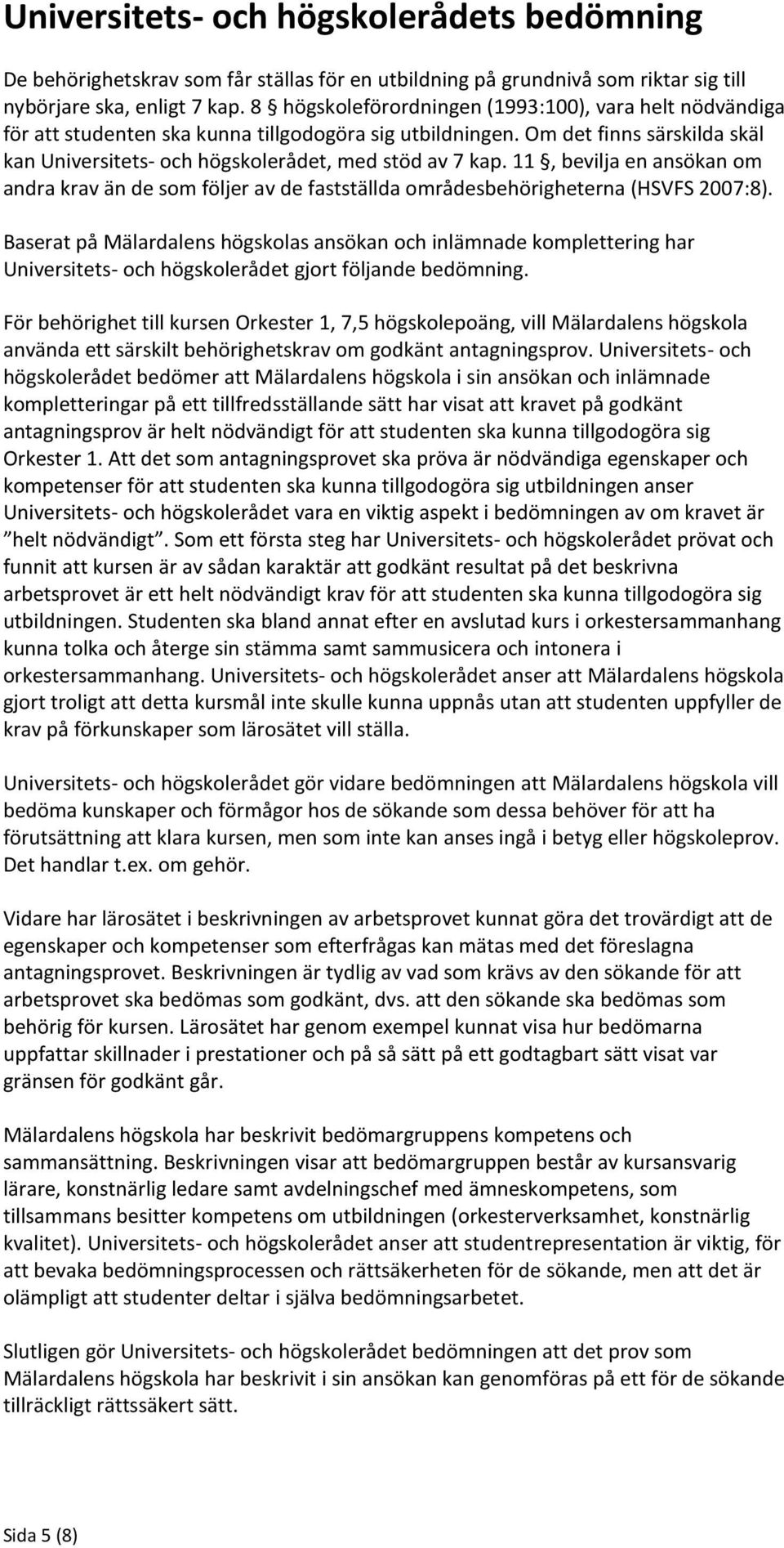 11, bevilja en ansökan om andra krav än de som följer av de fastställda områdesbehörigheterna (HSVFS 2007:8).