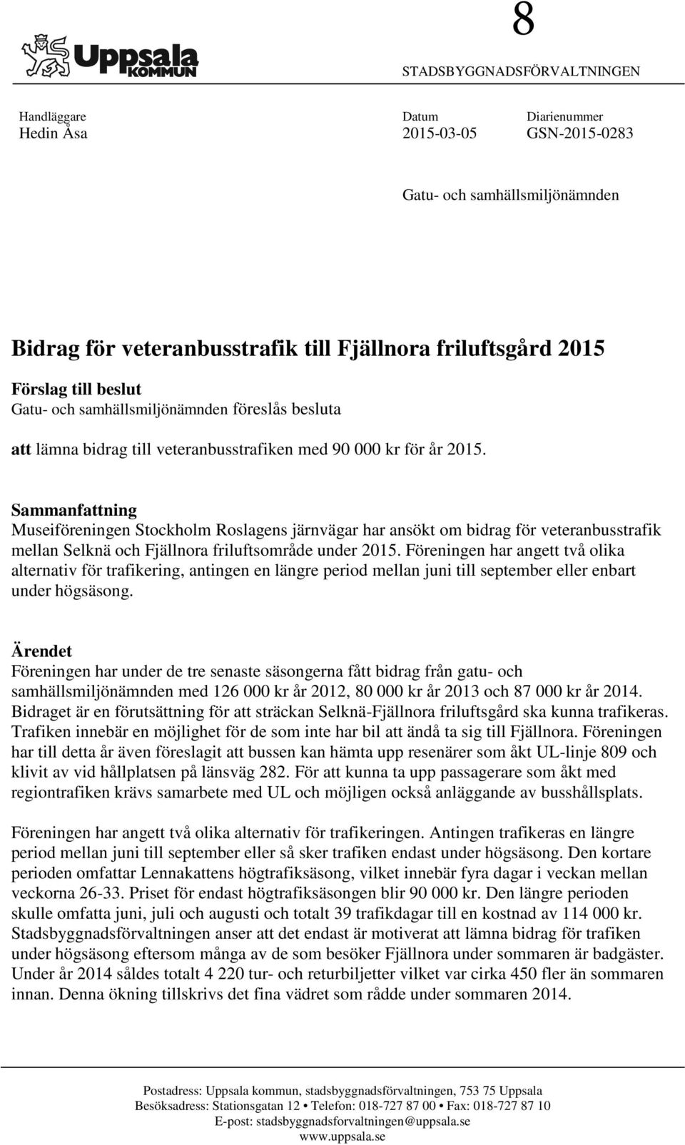 Sammanfattning Museiföreningen Stockholm Roslagens järnvägar har ansökt om bidrag för veteranbusstrafik mellan Selknä och Fjällnora friluftsområde under 2015.