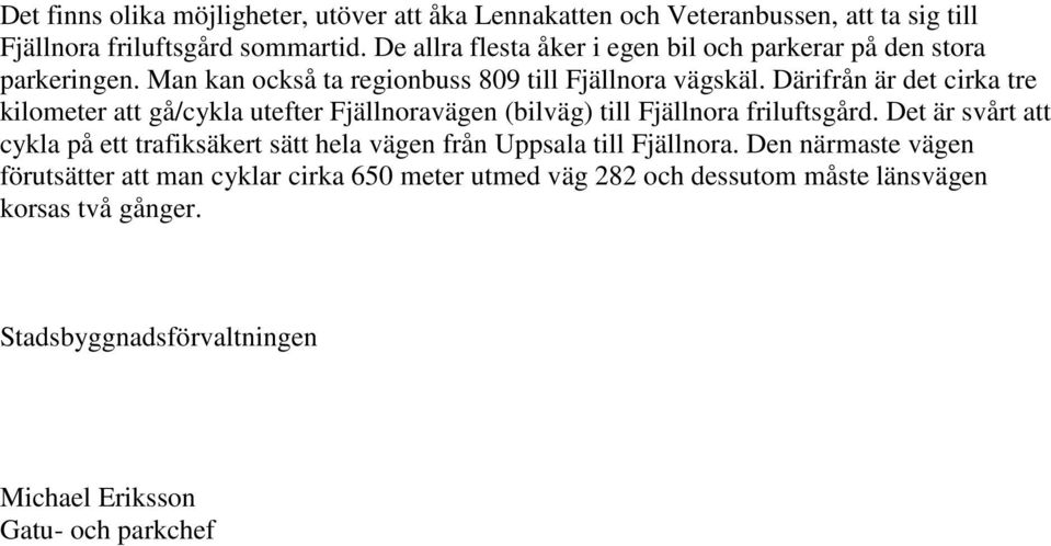 Därifrån är det cirka tre kilometer att gå/cykla utefter Fjällnoravägen (bilväg) till Fjällnora friluftsgård.