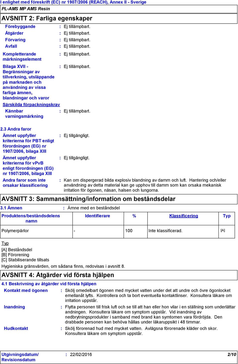 3 Andra faror Ämnet uppfyller kriterierna för PBT enligt förordningen (EG) nr 1907/2006, bilaga XIII Ämnet uppfyller kriterierna för vpvb enligt förordningen (EG) nr 1907/2006, bilaga XIII Andra