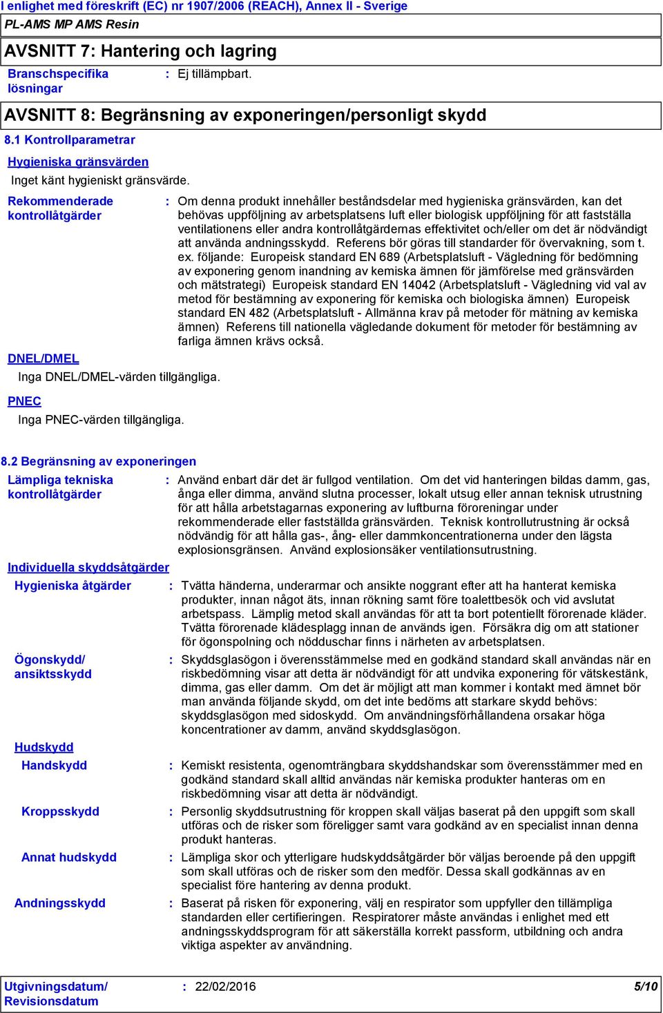 Om denna produkt innehåller beståndsdelar med hygieniska gränsvärden, kan det behövas uppföljning av arbetsplatsens luft eller biologisk uppföljning för att fastställa ventilationens eller andra