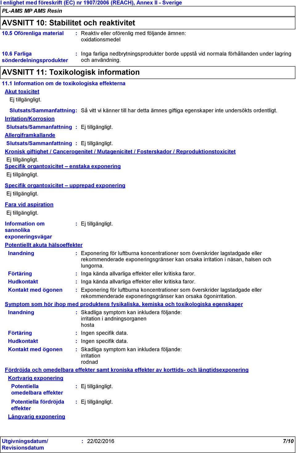 normala förhållanden under lagring och användning. Slutsats/Sammanfattning Så vitt vi känner till har detta ämnes giftiga egenskaper inte undersökts ordentligt.