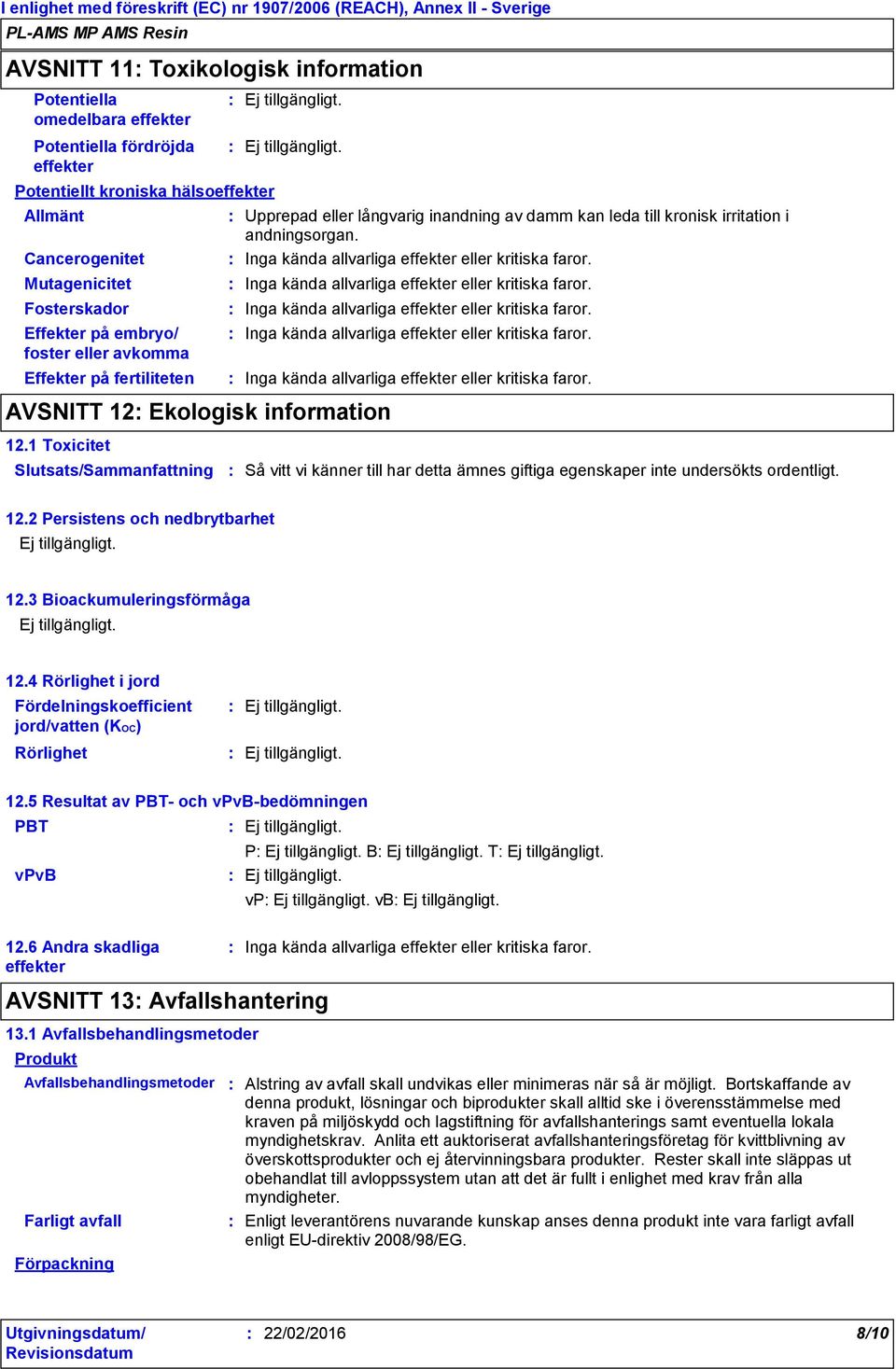 12.2 Persistens och nedbrytbarhet 12.3 Bioackumuleringsförmåga 12.4 Rörlighet i jord Fördelningskoefficient jord/vatten (KOC) Rörlighet 12.