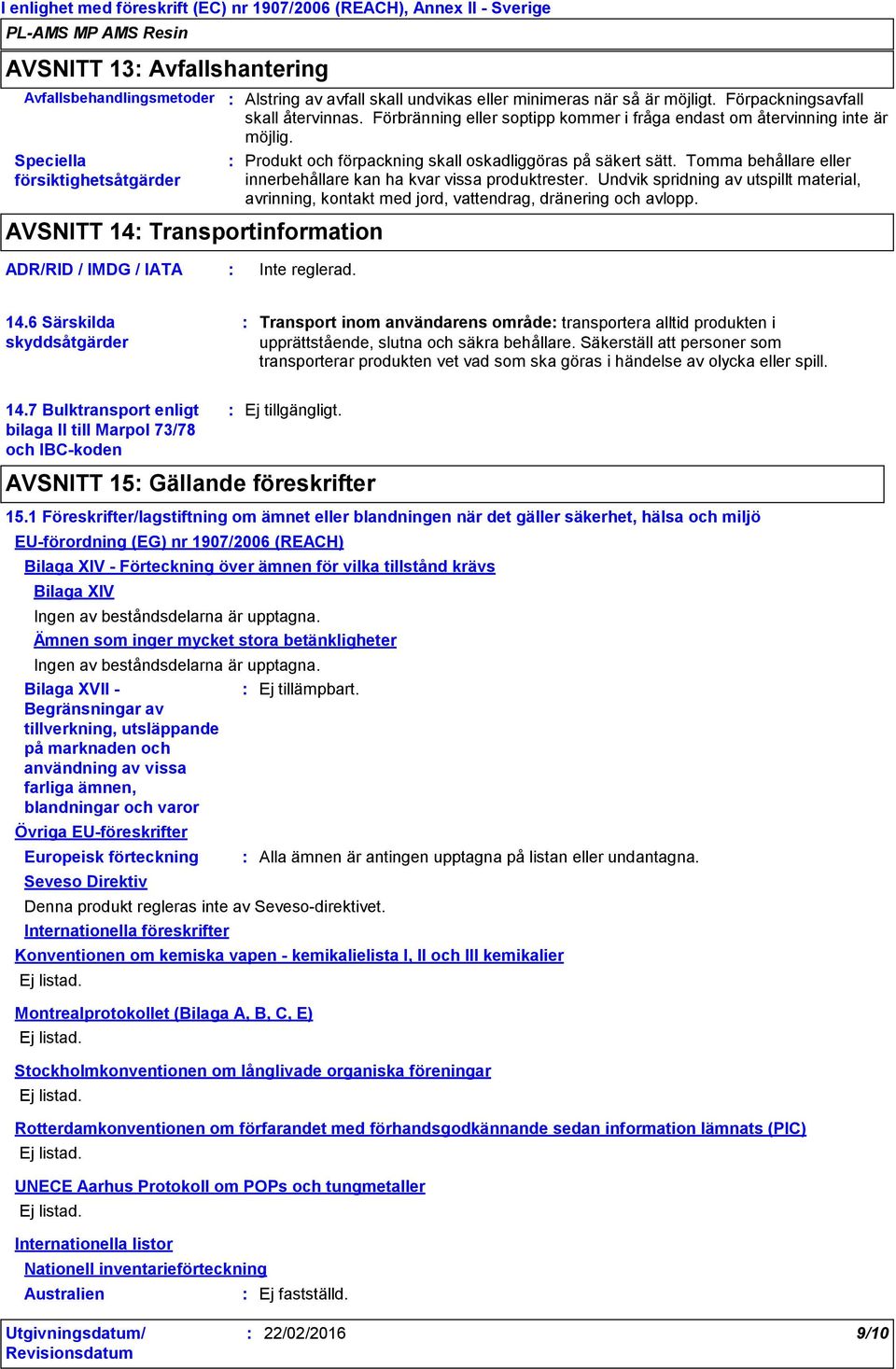 Tomma behållare eller innerbehållare kan ha kvar vissa produktrester. Undvik spridning av utspillt material, avrinning, kontakt med jord, vattendrag, dränering och avlopp.