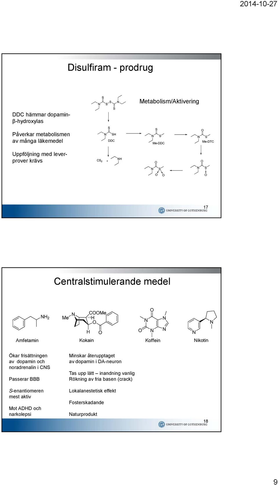 noradrenalin i CS Passerar BBB S-enantiomeren mest aktiv Mot ADHD och narkolepsi Minskar återupptaget av dopamin