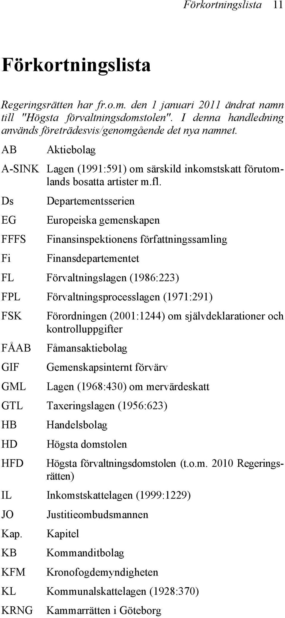 Ds Departementsserien EG Europeiska gemenskapen FFFS Finansinspektionens författningssamling Fi Finansdepartementet FL Förvaltningslagen (1986:223) FPL Förvaltningsprocesslagen (1971:291) FSK