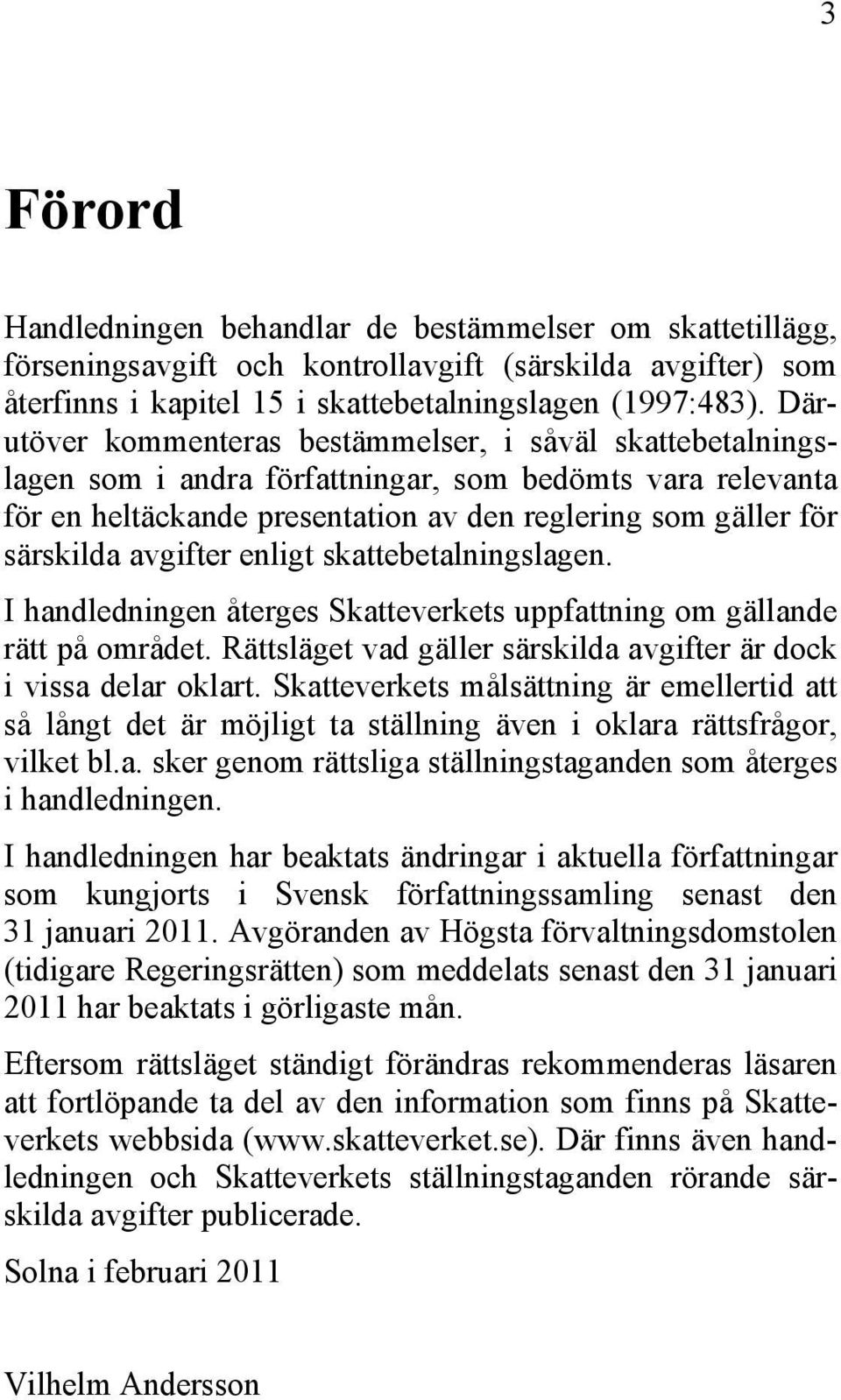 avgifter enligt skattebetalningslagen. I handledningen återges Skatteverkets uppfattning om gällande rätt på området. Rättsläget vad gäller särskilda avgifter är dock i vissa delar oklart.