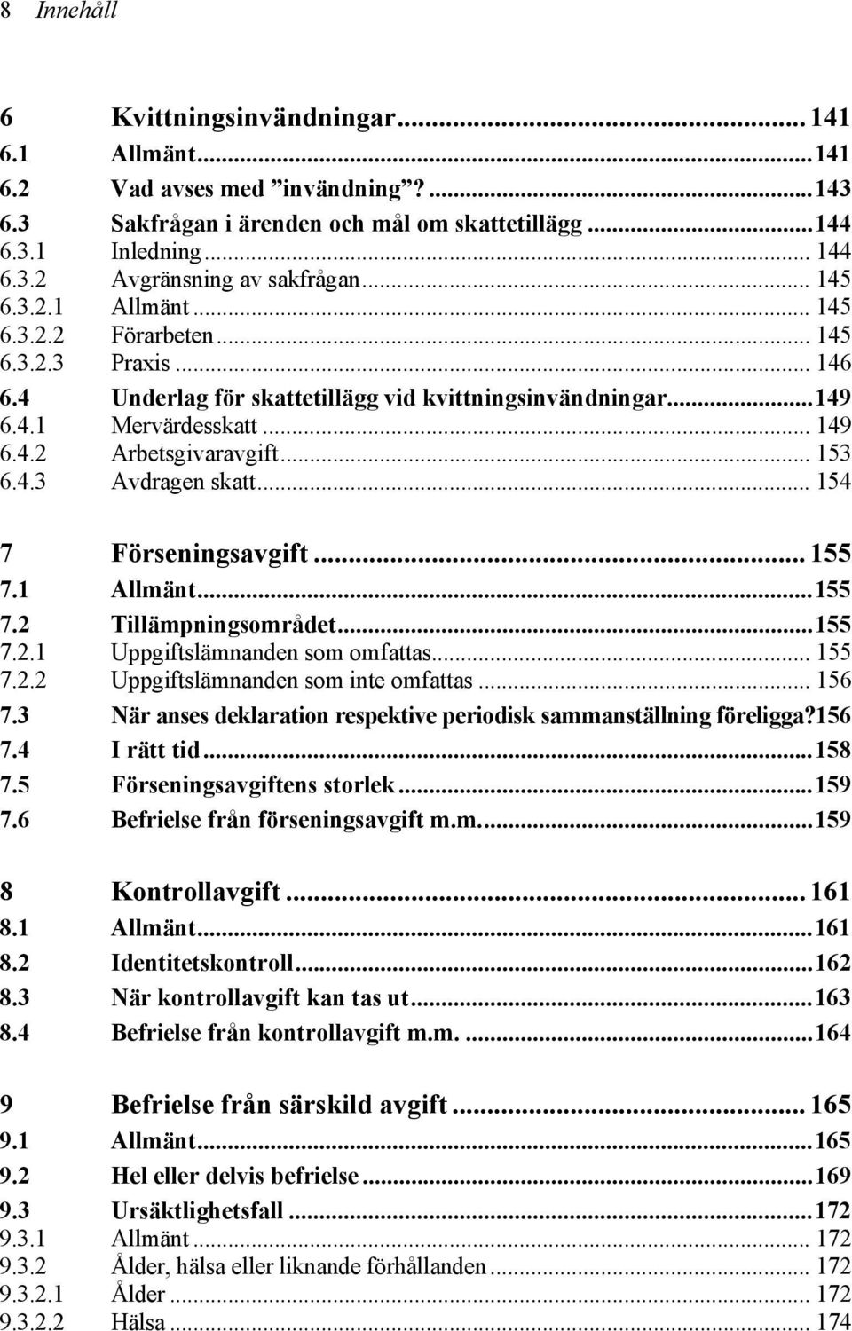 .. 153 6.4.3 Avdragen skatt... 154 7 Förseningsavgift... 155 7.1 Allmänt...155 7.2 Tillämpningsområdet...155 7.2.1 Uppgiftslämnanden som omfattas... 155 7.2.2 Uppgiftslämnanden som inte omfattas.