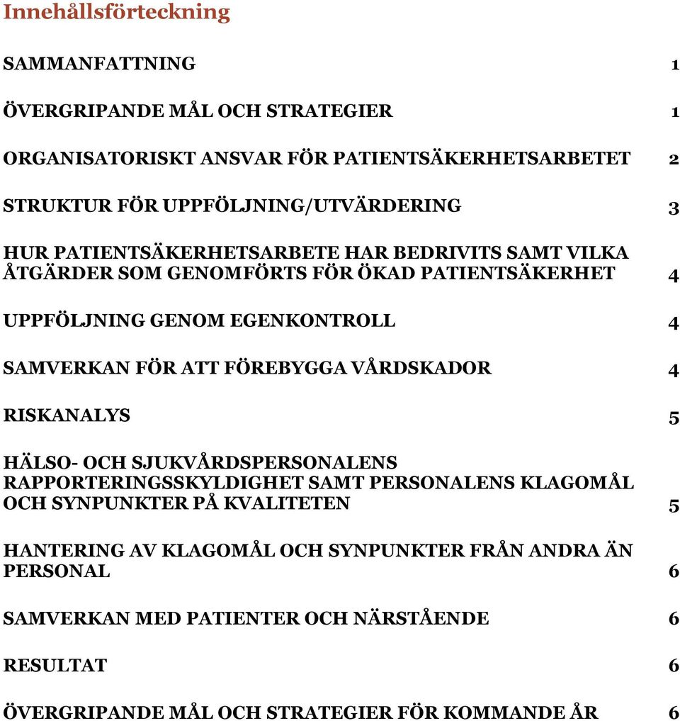 EGENKONTROLL 4 SAMVERKAN FÖR ATT FÖREBYGGA VÅRDSKADOR 4 RISKANALYS 5 HÄLSO- OCH SJUKVÅRDSPERSONALENS RAPPORTERINGSSKYLDIGHET SAMT PERSONALENS KLAGOMÅL OCH