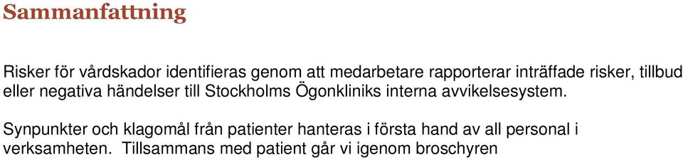 (Utgiven av Patientnämnden på Stockholms Läns Landsting). Patient lämnar en skriftlig framställan till verksamhetschef om patient vill driva ärendet vidare.