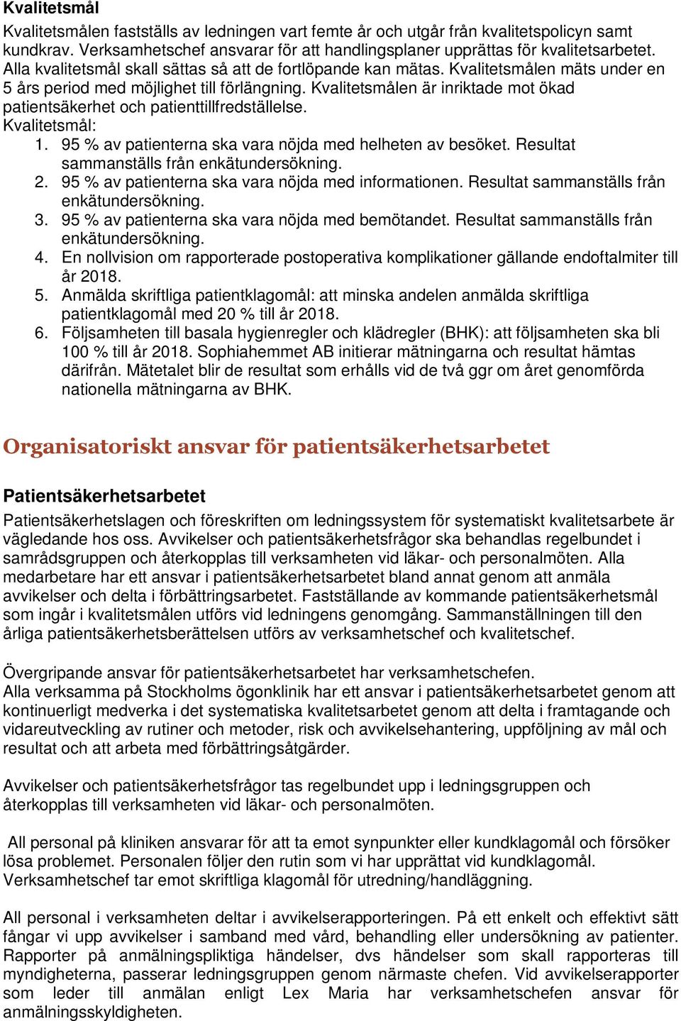 Kvalitetsmålen är inriktade mot ökad patientsäkerhet och patienttillfredställelse. Kvalitetsmål: 1. 95 % av patienterna ska vara nöjda med helheten av besöket.