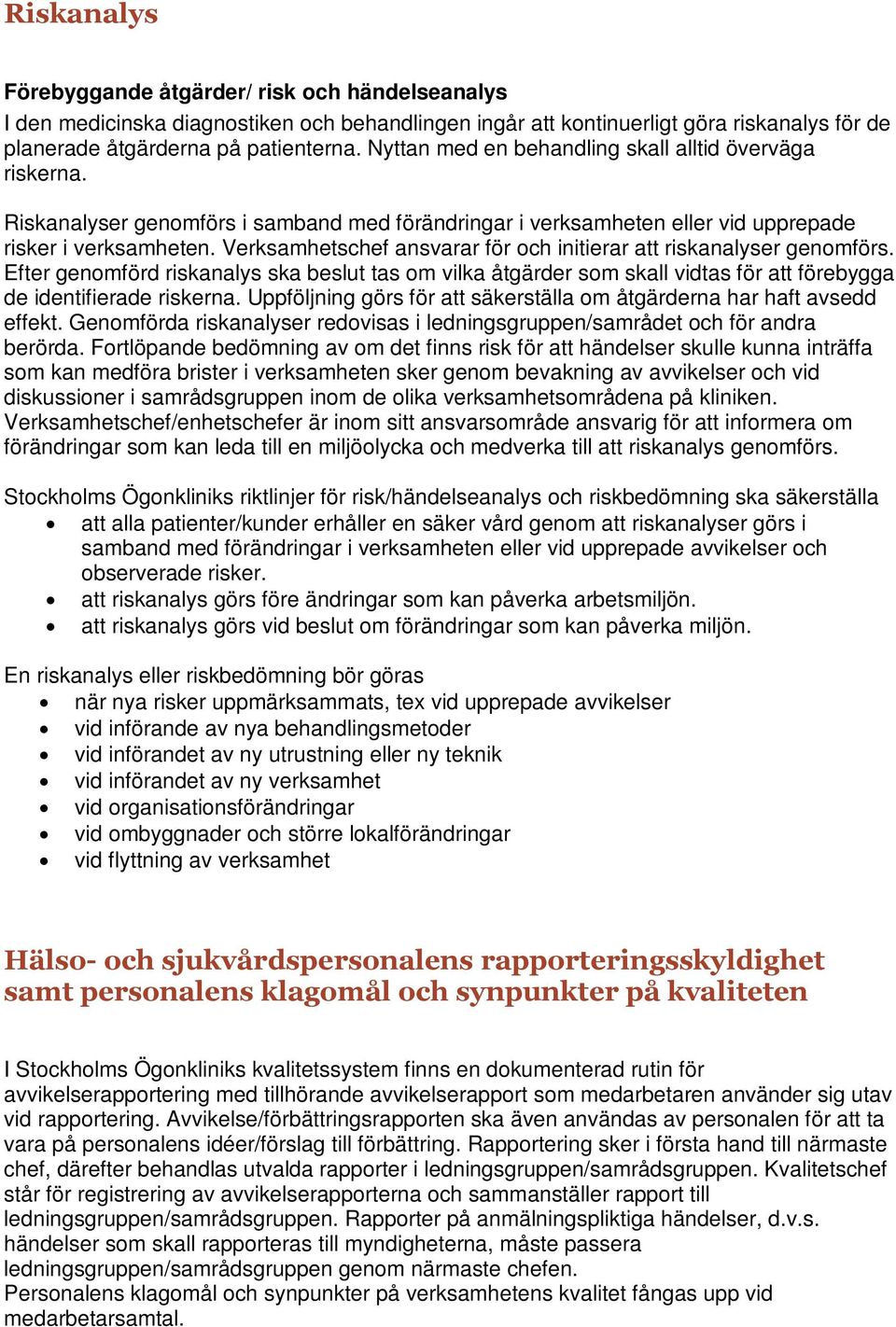 Verksamhetschef ansvarar för och initierar att riskanalyser genomförs. Efter genomförd riskanalys ska beslut tas om vilka åtgärder som skall vidtas för att förebygga de identifierade riskerna.