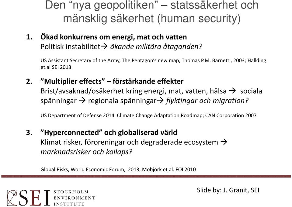 Multiplier effects förstärkande effekter Brist/avsaknad/osäkerhet kring energi, mat, vatten, hälsa sociala spänningar regionala spänningar flyktingar och migration?