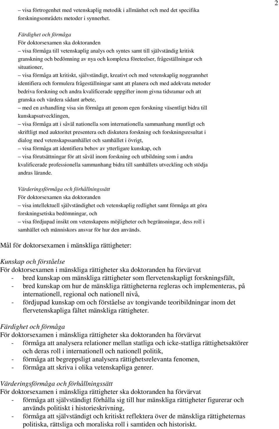 frågeställningar och situationer, visa förmåga att kritiskt, självständigt, kreativt och med vetenskaplig noggrannhet identifiera och formulera frågeställningar samt att planera och med adekvata