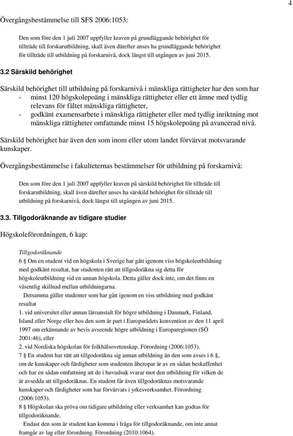 2 Särskild behörighet Särskild behörighet till utbildning på forskarnivå i mänskliga rättigheter har den som har - minst 120 högskolepoäng i mänskliga rättigheter eller ett ämne med tydlig relevans