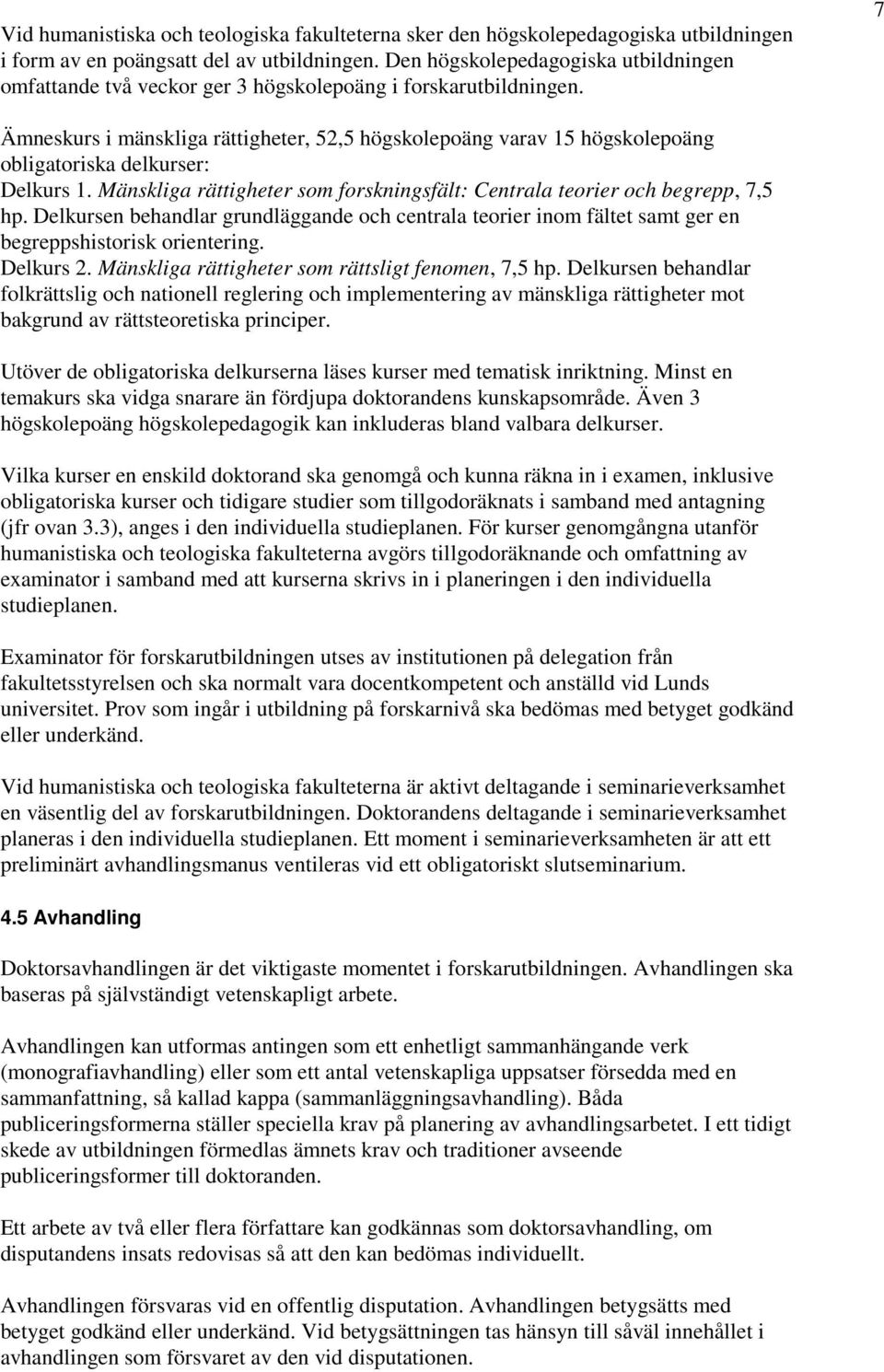 7 Ämneskurs i mänskliga rättigheter, 52,5 högskolepoäng varav 15 högskolepoäng obligatoriska delkurser: Delkurs 1. Mänskliga rättigheter som forskningsfält: Centrala teorier och begrepp, 7,5 hp.