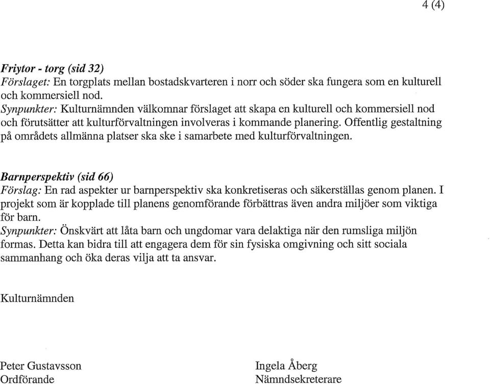 Offentlig gestaltning på områdets allmänna platser ska ske i samarbete med kulturförvaltningen.