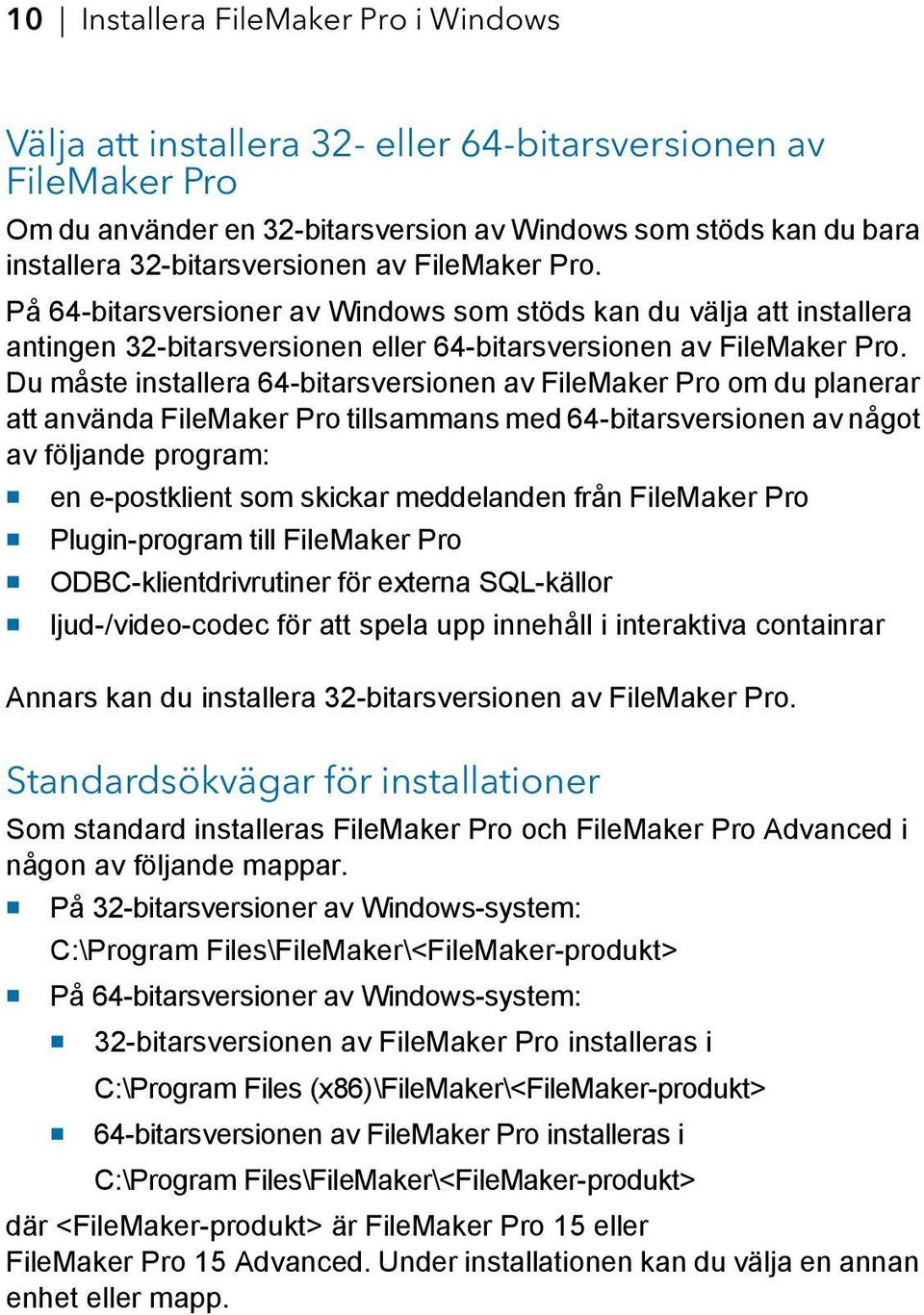 Du måste installera 64-bitarsversionen av FileMaker Pro om du planerar att använda FileMaker Pro tillsammans med 64-bitarsversionen av något av följande program: 1 en e-postklient som skickar