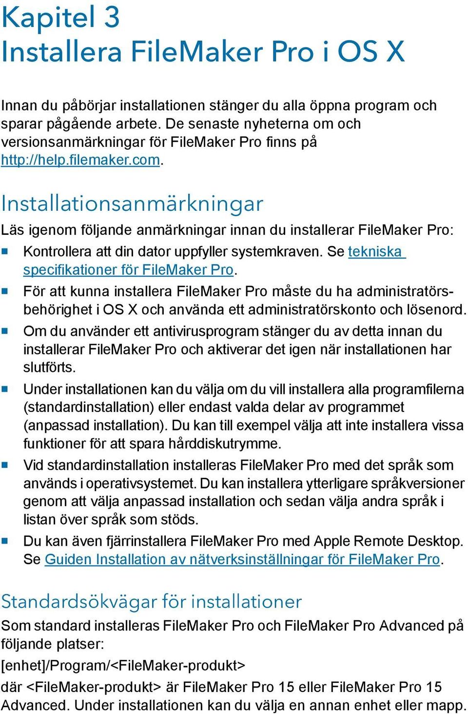 Installationsanmärkningar Läs igenom följande anmärkningar innan du installerar FileMaker Pro: 1 Kontrollera att din dator uppfyller systemkraven. Se tekniska specifikationer för FileMaker Pro.