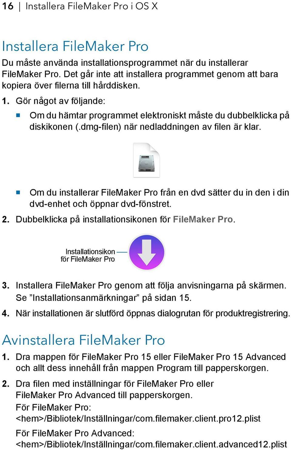 dmg-filen) när nedladdningen av filen är klar. 1 Om du installerar FileMaker Pro från en dvd sätter du in den i din dvd-enhet och öppnar dvd-fönstret. 2.