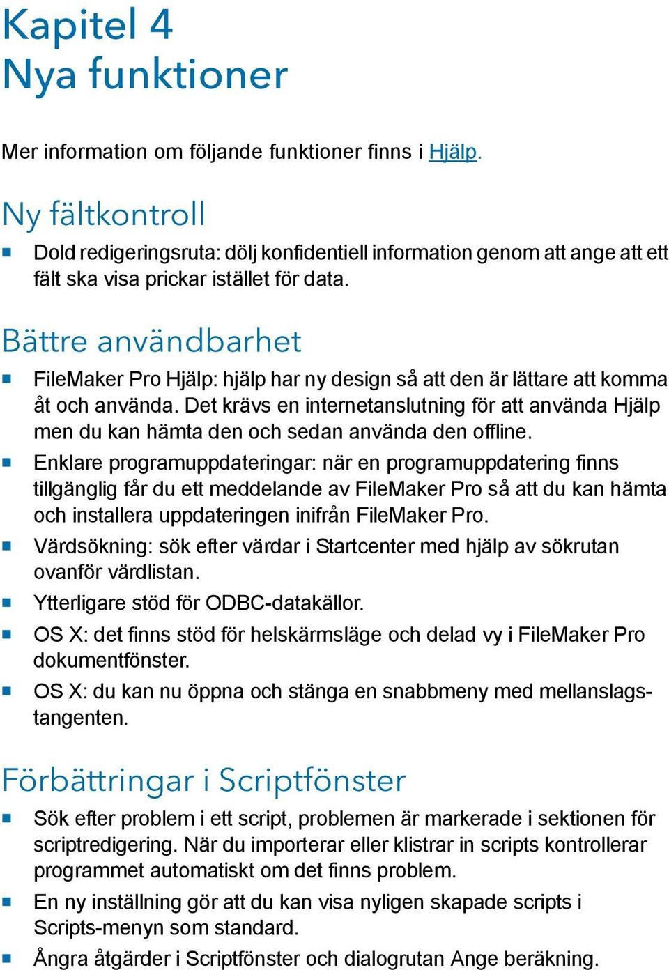 Bättre användbarhet 1 FileMaker Pro Hjälp: hjälp har ny design så att den är lättare att komma åt och använda.