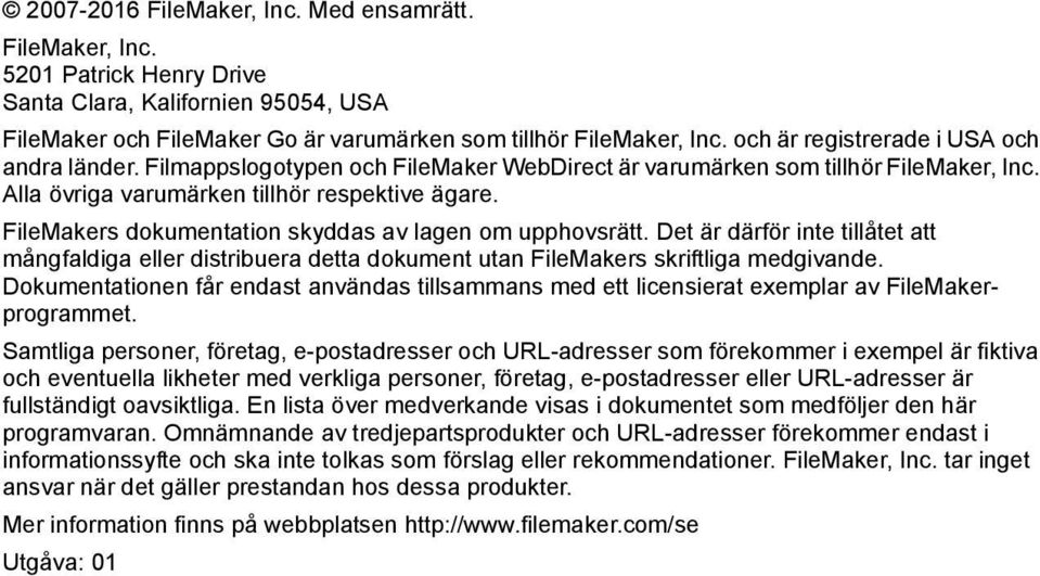 FileMakers dokumentation skyddas av lagen om upphovsrätt. Det är därför inte tillåtet att mångfaldiga eller distribuera detta dokument utan FileMakers skriftliga medgivande.